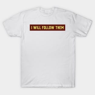 I WILL FOLLOW THEM T-Shirt